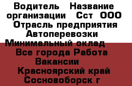 Водитель › Название организации ­ Сст, ООО › Отрасль предприятия ­ Автоперевозки › Минимальный оклад ­ 1 - Все города Работа » Вакансии   . Красноярский край,Сосновоборск г.